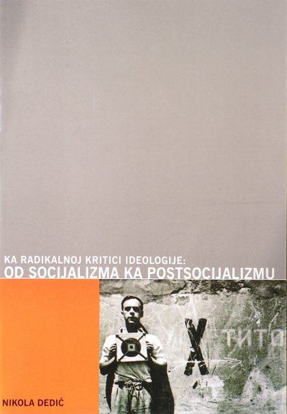 Nikola Dedić, <em>Toward Radical Critique of Ideology-from Socialism to Postsocialism</em>, book cover, 2009. Image courtesy of the author.